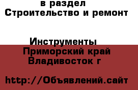  в раздел : Строительство и ремонт » Инструменты . Приморский край,Владивосток г.
